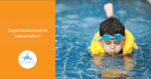 ถ้าลูกสำลักน้ำตอนดำน้ำ จะอันตรายไหม?