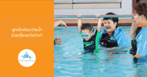 ลูกเล็กเรียนว่ายน้ำ ช่วยเรื่องอะไรบ้าง